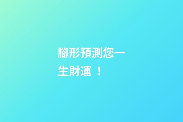 腳形預測您一生財運！